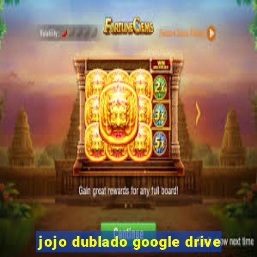 jojo dublado google drive